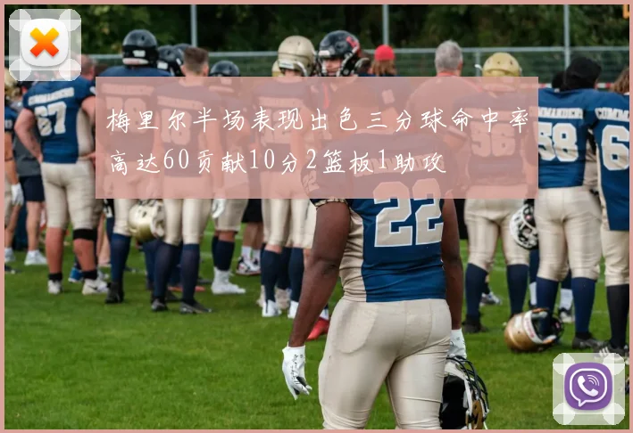 梅里尔半场表现出色三分球命中率高达60贡献10分2篮板1助攻
