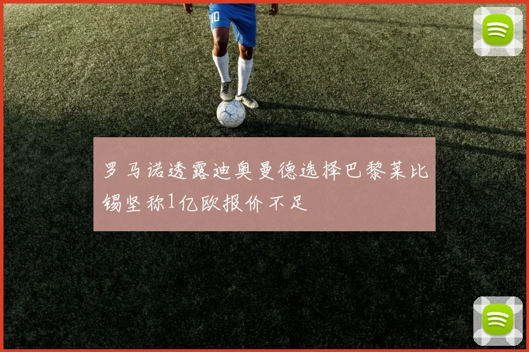 罗马诺透露迪奥曼德选择巴黎莱比锡坚称1亿欧报价不足