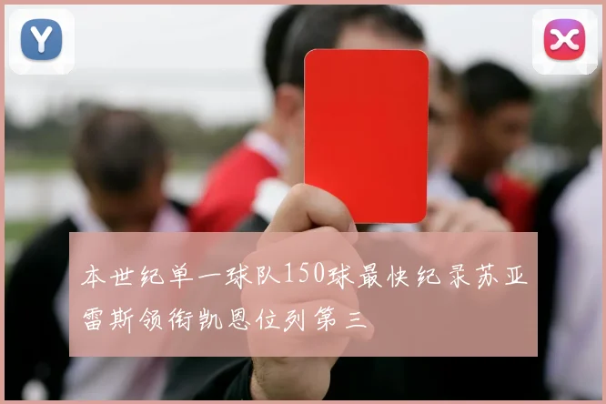 本世纪单一球队150球最快纪录苏亚雷斯领衔凯恩位列第三